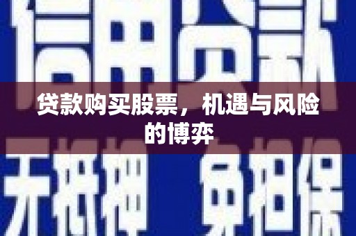 彬县贷款购买股票，机遇与风险的博弈