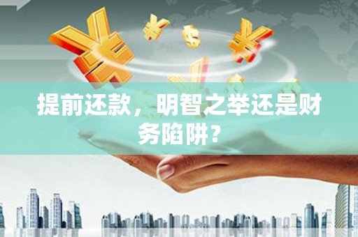 彬县提前还款，明智之举还是财务陷阱？