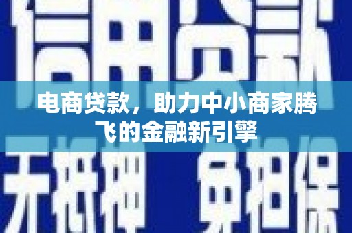 彬县电商贷款，助力中小商家腾飞的金融新引擎