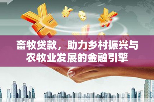 彬县畜牧贷款，助力乡村振兴与农牧业发展的金融引擎