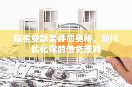 彬县探索贷款条件的奥秘，如何优化你的借贷策略