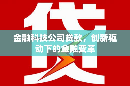 彬县金融科技公司贷款，创新驱动下的金融变革
