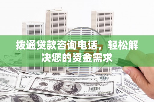 彬县拨通贷款咨询电话，轻松解决您的资金需求