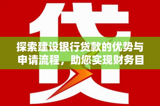 彬县探索建设银行贷款的优势与申请流程，助您实现财务目标