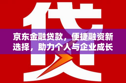 彬县京东金融贷款，便捷融资新选择，助力个人与企业成长