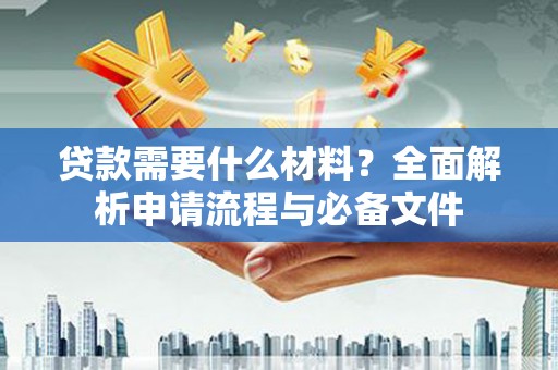 彬县贷款需要什么材料？全面解析申请流程与必备文件