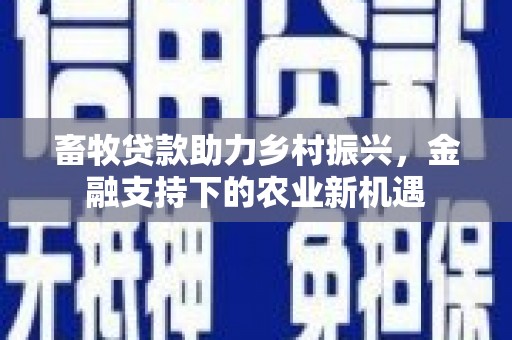 彬县畜牧贷款助力乡村振兴，金融支持下的农业新机遇