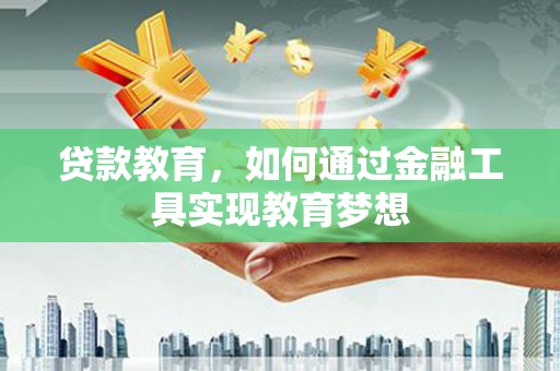 彬县贷款教育，如何通过金融工具实现教育梦想