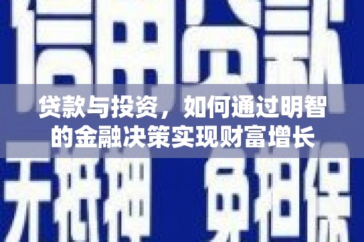 彬县贷款与投资，如何通过明智的金融决策实现财富增长