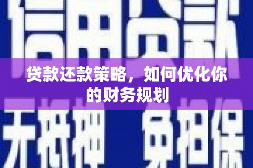彬县贷款还款策略，如何优化你的财务规划