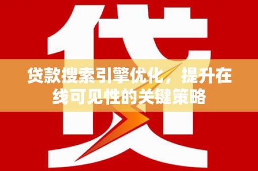 彬县贷款搜索引擎优化，提升在线可见性的关键策略