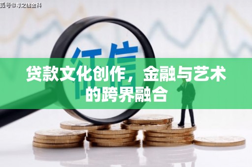 彬县贷款文化创作，金融与艺术的跨界融合