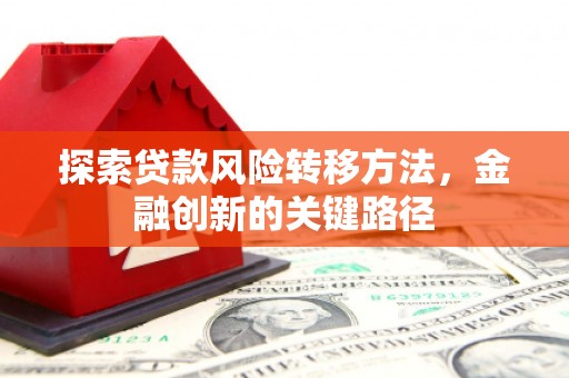 彬县探索贷款风险转移方法，金融创新的关键路径