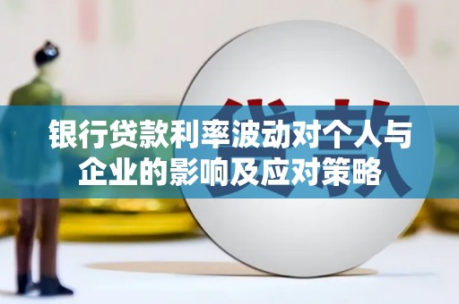 彬县银行贷款利率波动对个人与企业的影响及应对策略
