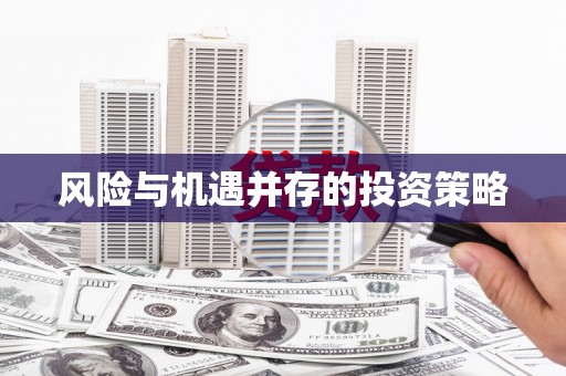 彬县风险与机遇并存的投资策略