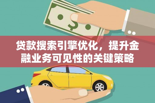 彬县贷款搜索引擎优化，提升金融业务可见性的关键策略