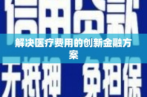 彬县解决医疗费用的创新金融方案