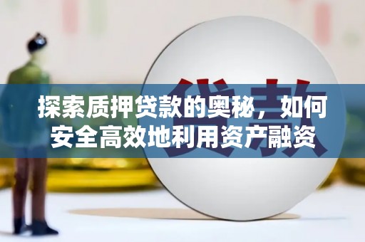 彬县探索质押贷款的奥秘，如何安全高效地利用资产融资