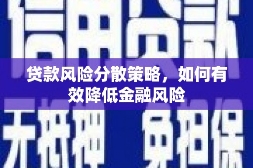 彬县贷款风险分散策略，如何有效降低金融风险
