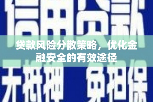 彬县贷款风险分散策略，优化金融安全的有效途径