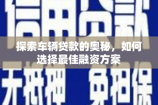 彬县探索车辆贷款的奥秘，如何选择最佳融资方案