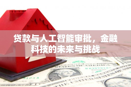 彬县贷款与人工智能审批，金融科技的未来与挑战