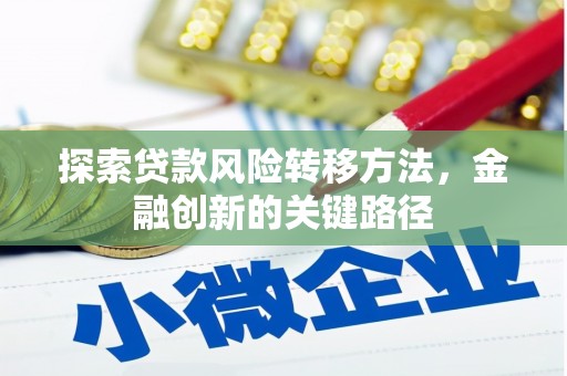 彬县探索贷款风险转移方法，金融创新的关键路径