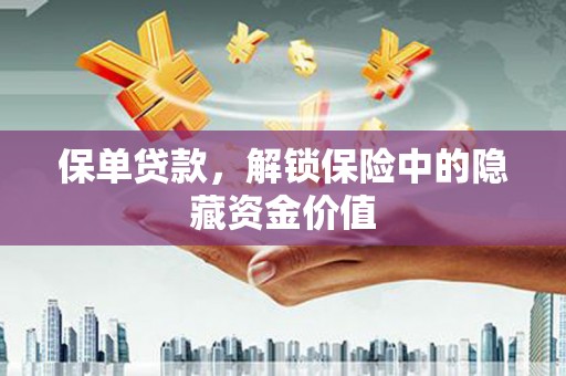 彬县保单贷款，解锁保险中的隐藏资金价值
