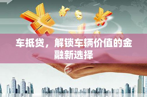 彬县车抵贷，解锁车辆价值的金融新选择