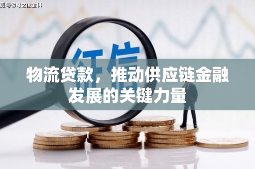 彬县物流贷款，推动供应链金融发展的关键力量