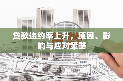 彬县贷款违约率上升，原因、影响与应对策略