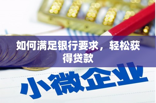 彬县如何满足银行要求，轻松获得贷款