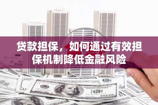 彬县贷款担保，如何通过有效担保机制降低金融风险