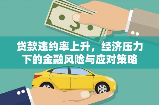 彬县贷款违约率上升，经济压力下的金融风险与应对策略