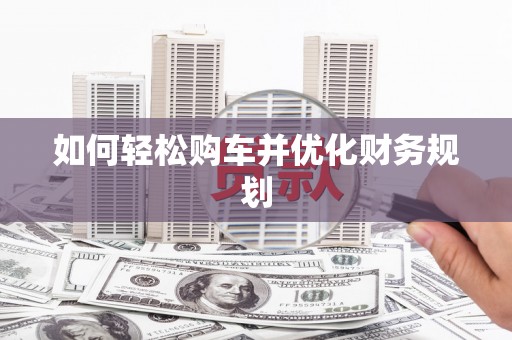 彬县如何轻松购车并优化财务规划