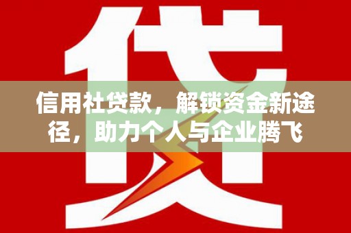 彬县信用社贷款，解锁资金新途径，助力个人与企业腾飞