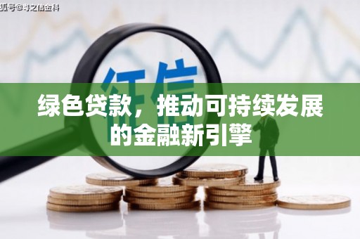 彬县绿色贷款，推动可持续发展的金融新引擎