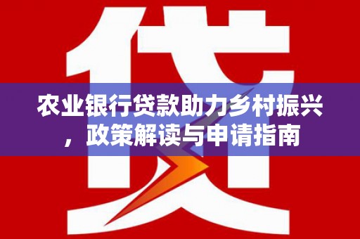 彬县农业银行贷款助力乡村振兴，政策解读与申请指南