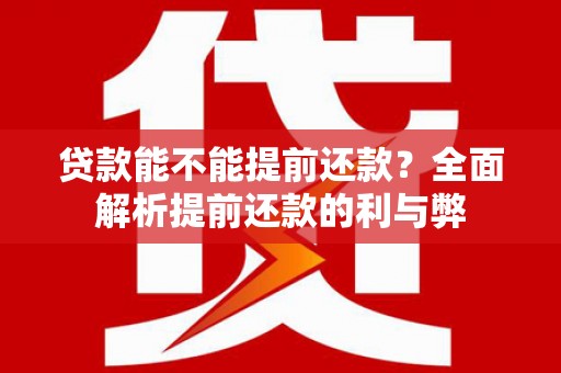 彬县贷款能不能提前还款？全面解析提前还款的利与弊