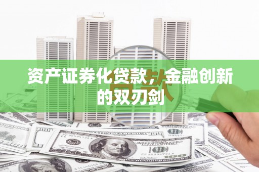 彬县资产证券化贷款，金融创新的双刃剑