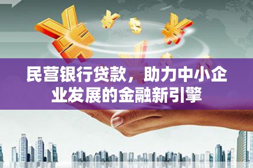 彬县民营银行贷款，助力中小企业发展的金融新引擎