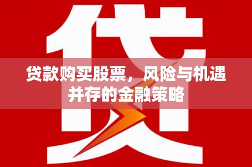 彬县贷款购买股票，风险与机遇并存的金融策略