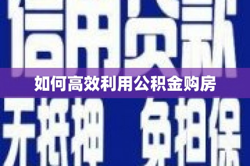 彬县如何高效利用公积金购房