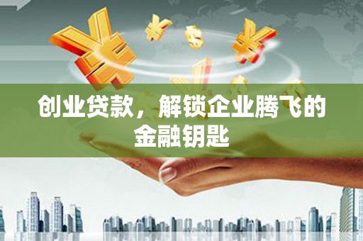 彬县创业贷款，解锁企业腾飞的金融钥匙