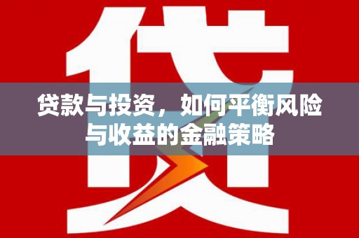 彬县贷款与投资，如何平衡风险与收益的金融策略