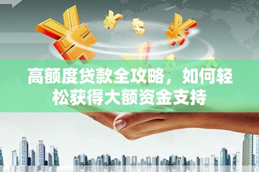彬县高额度贷款全攻略，如何轻松获得大额资金支持