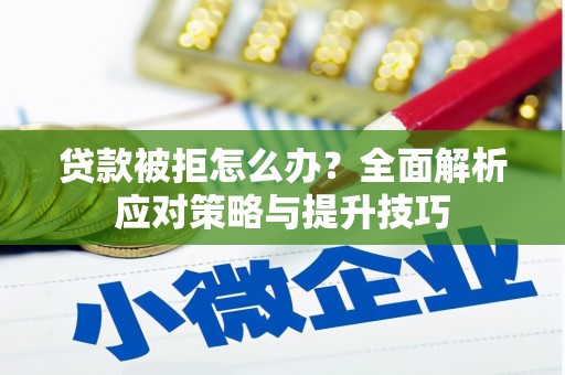 彬县贷款被拒怎么办？全面解析应对策略与提升技巧