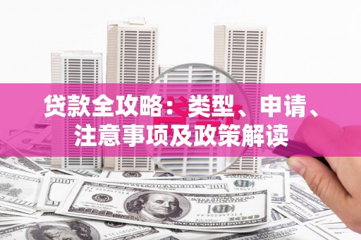 彬县贷款全攻略：类型、申请、注意事项及政策解读